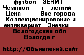 1.1) футбол : ЗЕНИТ - Чемпион 1984 г  (легкий) › Цена ­ 349 - Все города Коллекционирование и антиквариат » Значки   . Вологодская обл.,Вологда г.